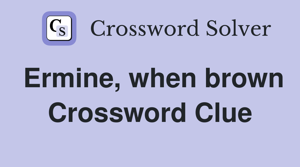 Ermine, when brown Crossword Clue