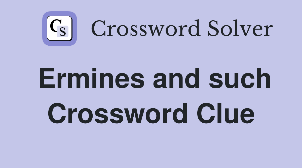 Ermines and such Crossword Clue