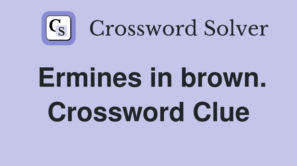 Ermines in brown. Crossword Clue