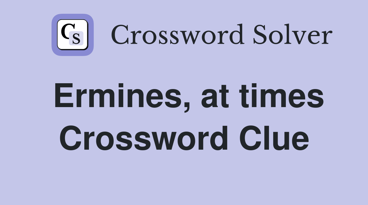 Ermines, at times Crossword Clue
