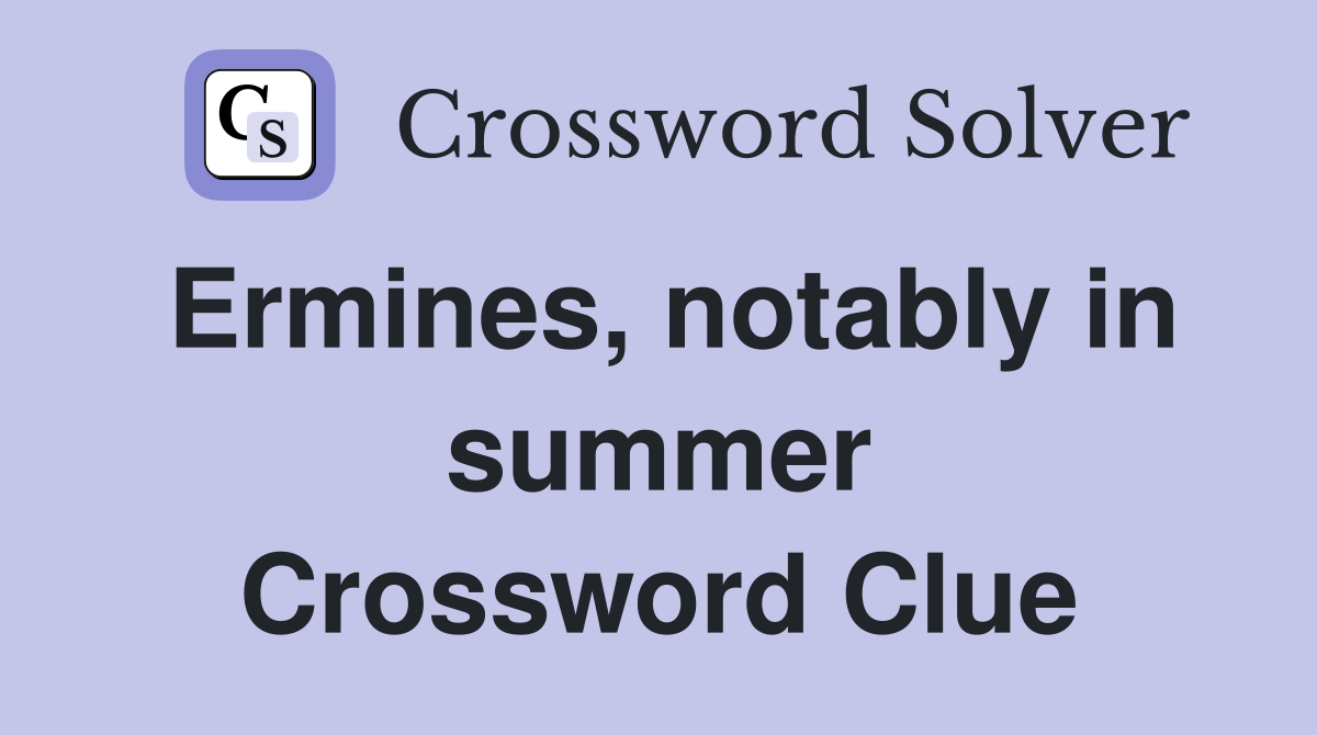 Ermines, notably in summer Crossword Clue