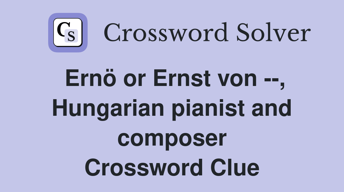 Ernö or Ernst von --, Hungarian pianist and composer Crossword Clue