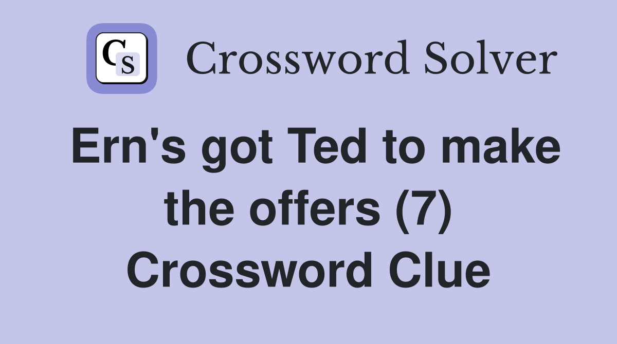 Ern's got Ted to make the offers (7) Crossword Clue