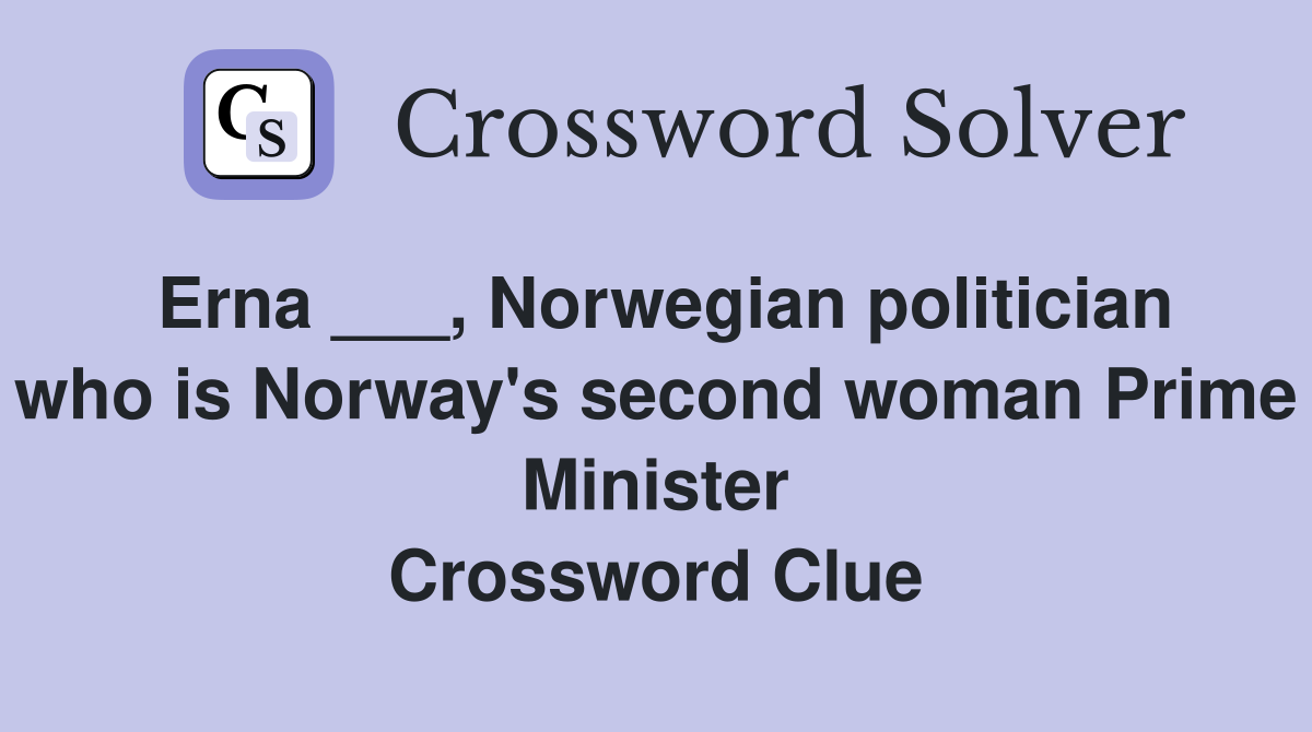 Erna ___, Norwegian politician who is Norway's second woman Prime Minister Crossword Clue
