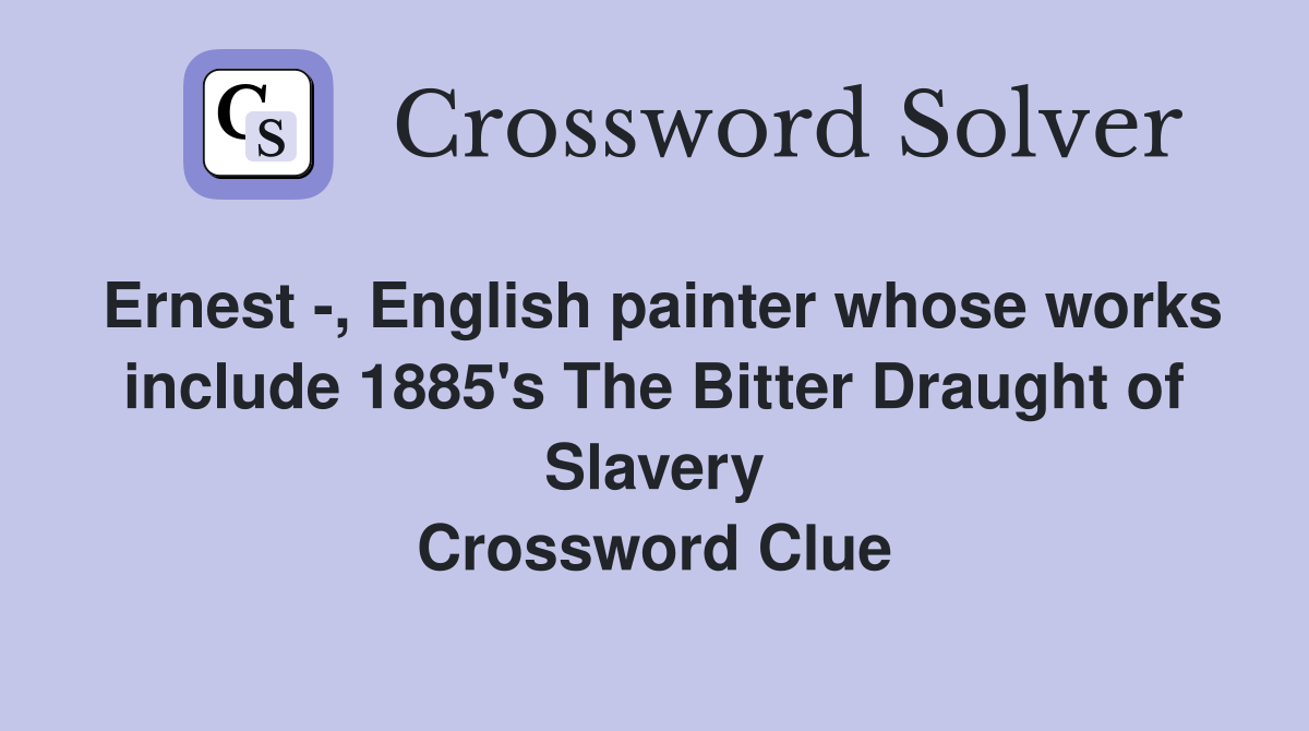 Ernest English painter whose works include 1885 #39 s The Bitter Draught