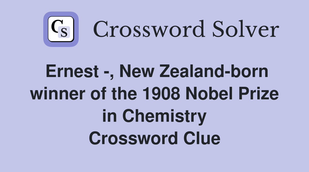 Ernest -, New Zealand-born winner of the 1908 Nobel Prize in Chemistry Crossword Clue