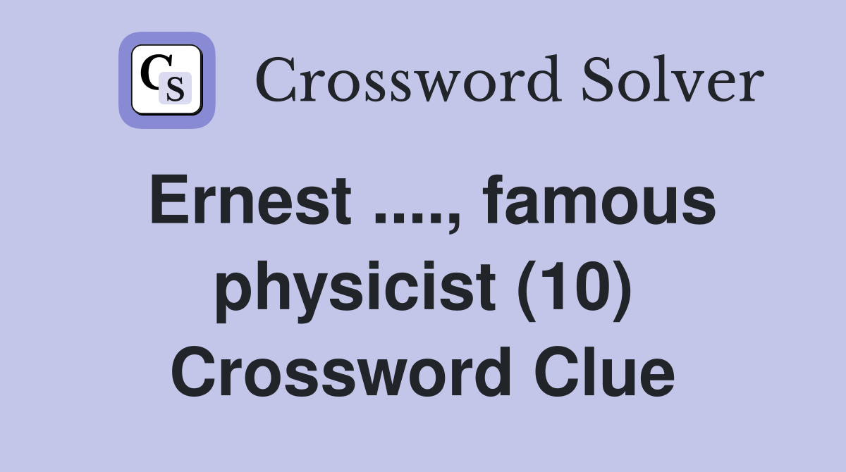Ernest ...., famous physicist (10) Crossword Clue