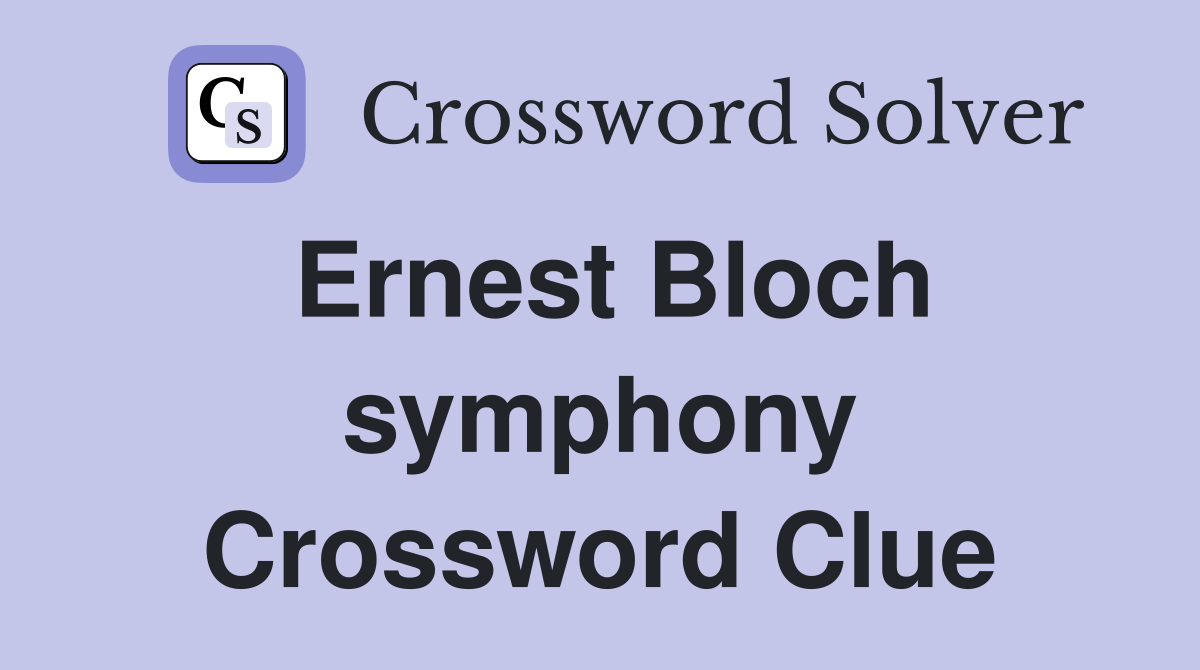 Ernest Bloch symphony Crossword Clue