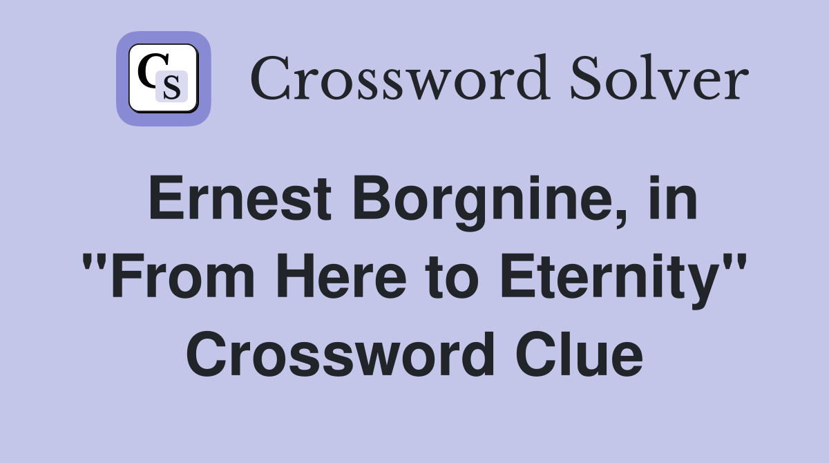 Ernest Borgnine, in "From Here to Eternity" Crossword Clue