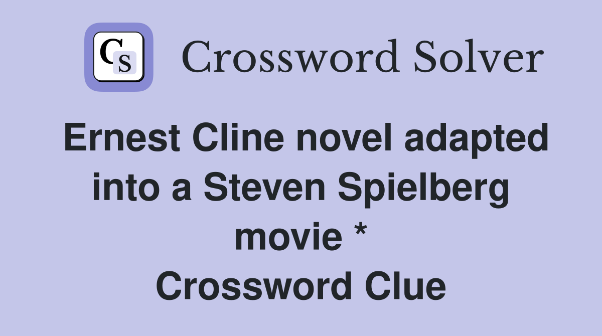 Ernest Cline novel adapted into a Steven Spielberg movie * Crossword Clue