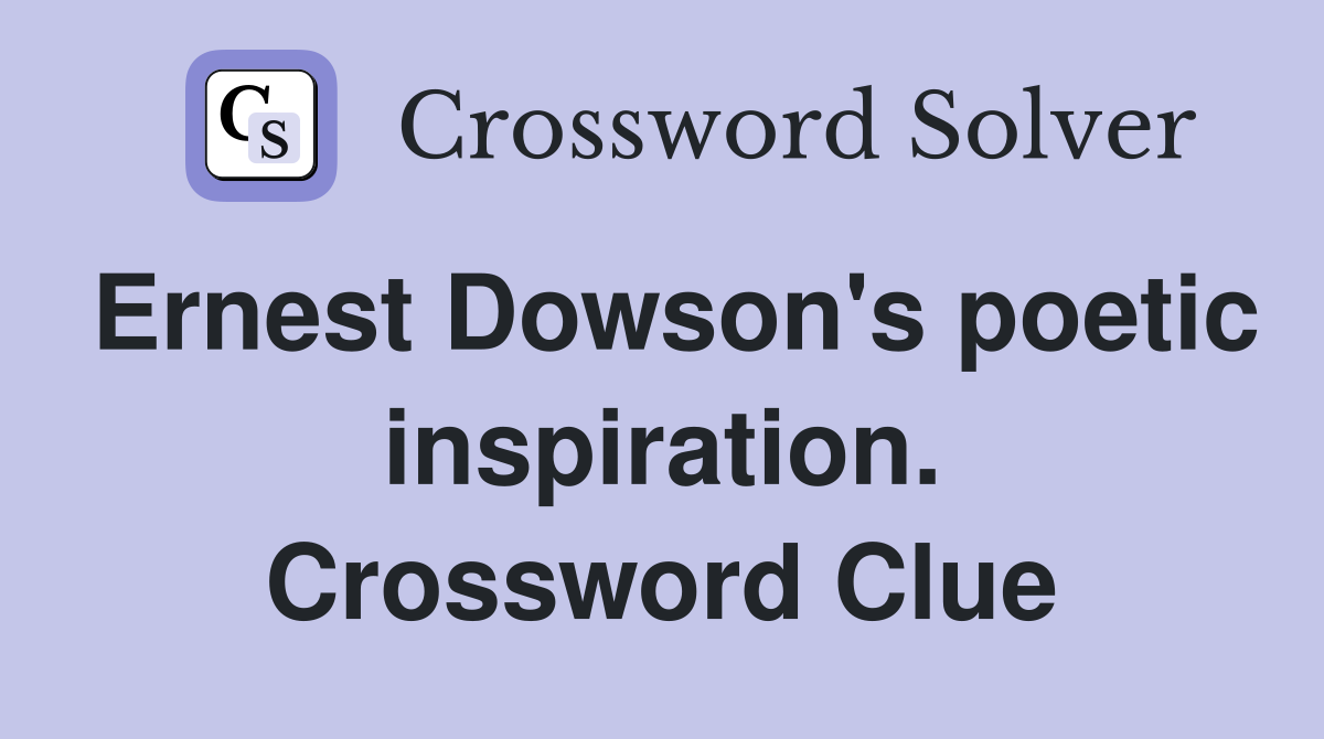 Ernest Dowson's poetic inspiration. Crossword Clue