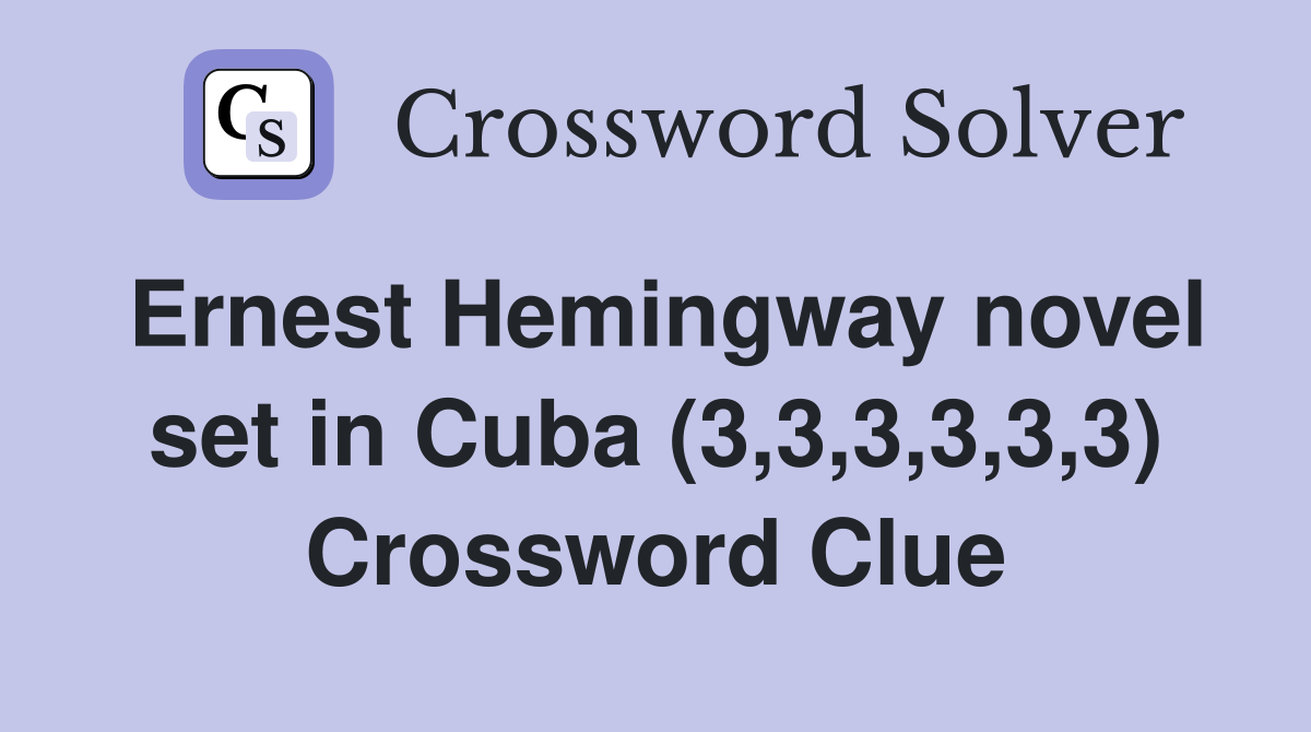 Ernest Hemingway novel set in Cuba (3,3,3,3,3,3) Crossword Clue