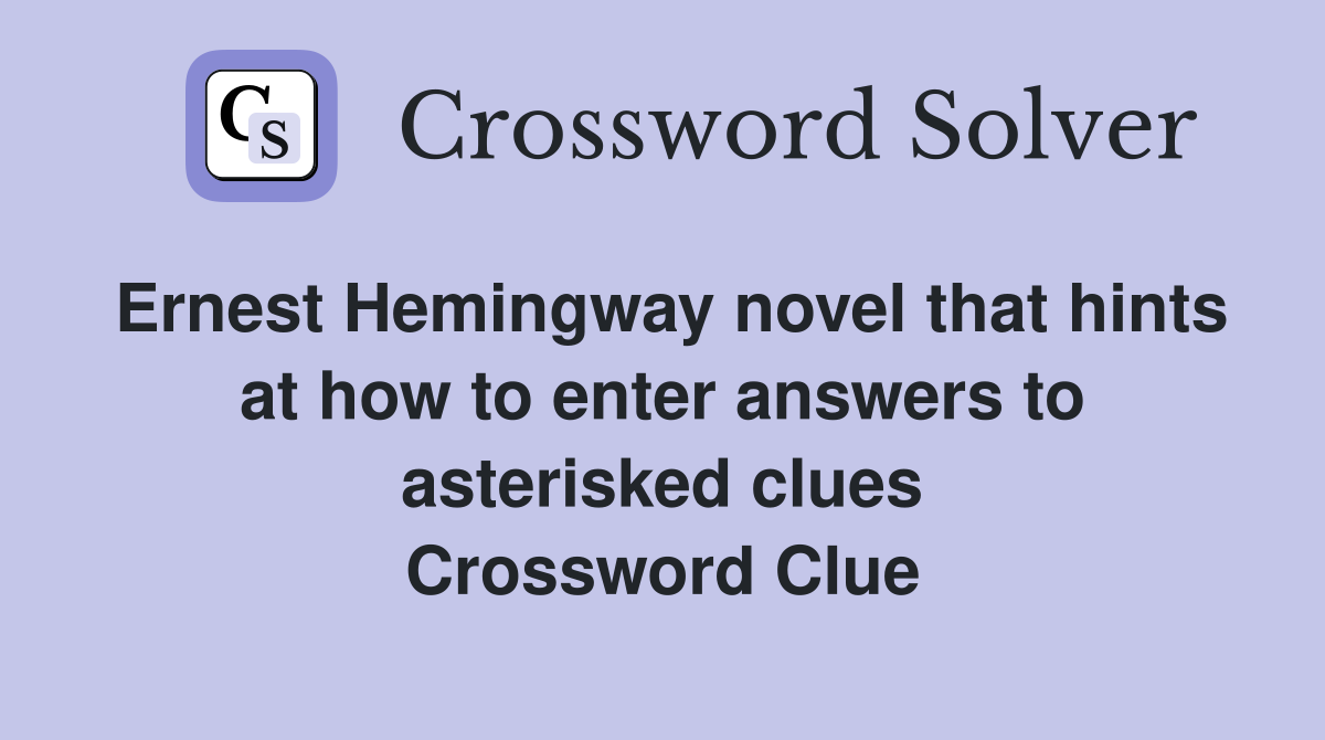 Ernest Hemingway novel that hints at how to enter answers to asterisked clues Crossword Clue