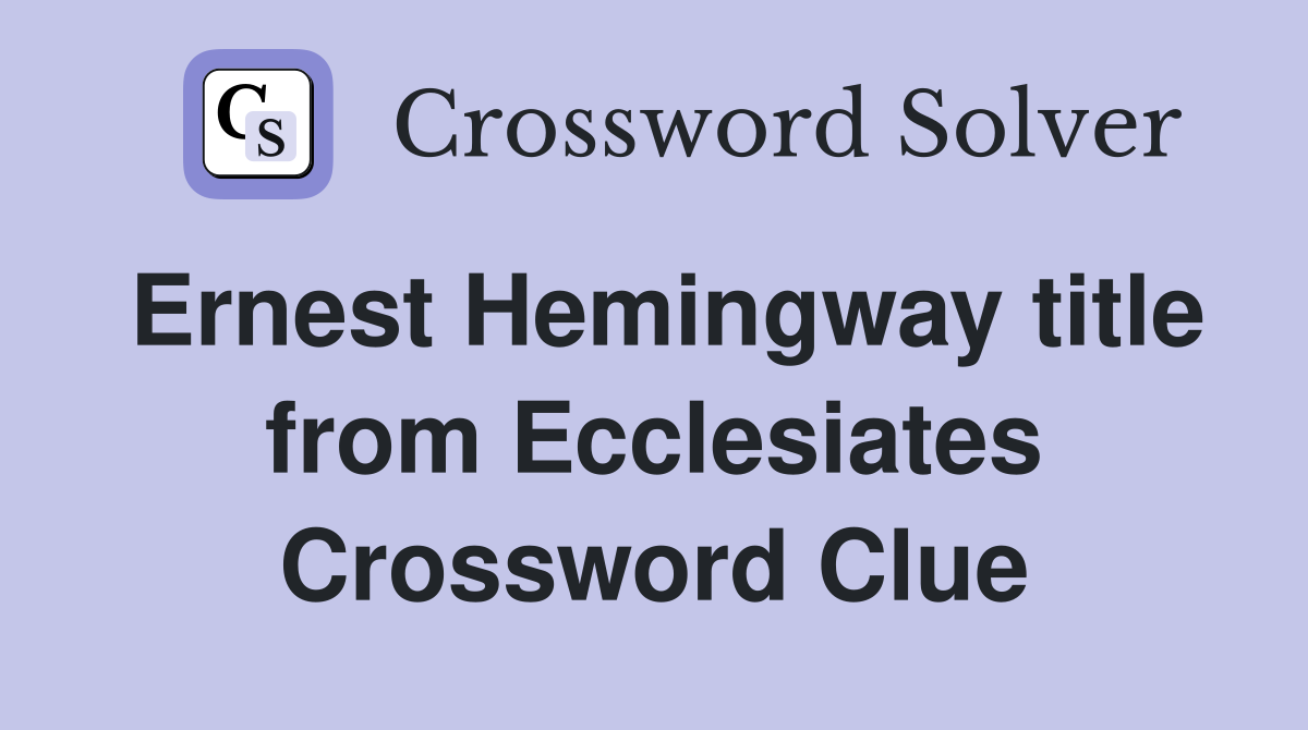 Ernest Hemingway title from Ecclesiates Crossword Clue