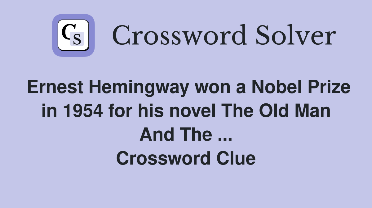 Ernest Hemingway won a Nobel Prize in 1954 for his novel The Old Man And The ... Crossword Clue