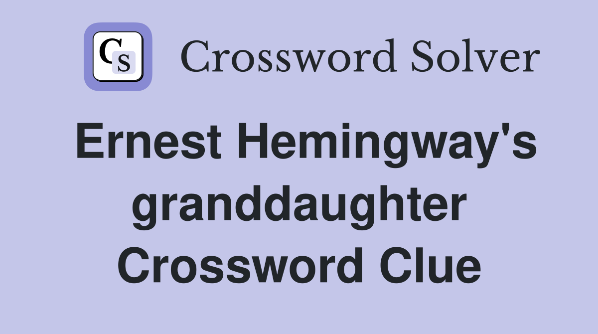 Ernest Hemingway's granddaughter Crossword Clue