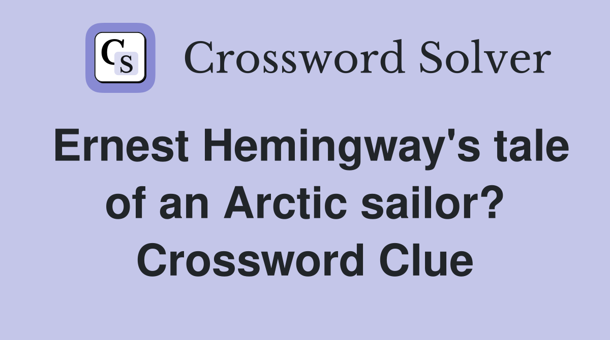 Ernest Hemingway's tale of an Arctic sailor? Crossword Clue