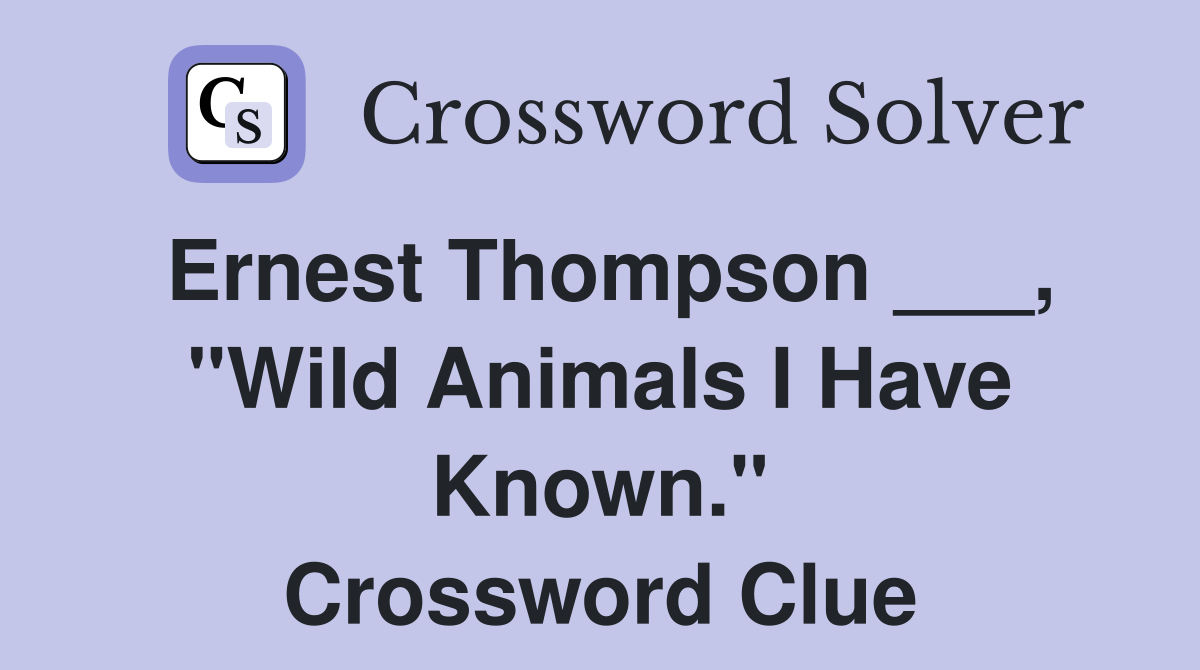 Ernest Thompson ___, "Wild Animals I Have Known." Crossword Clue