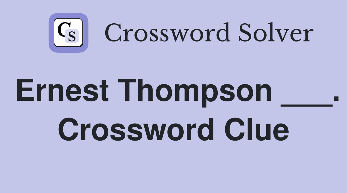 Ernest Thompson ___. Crossword Clue