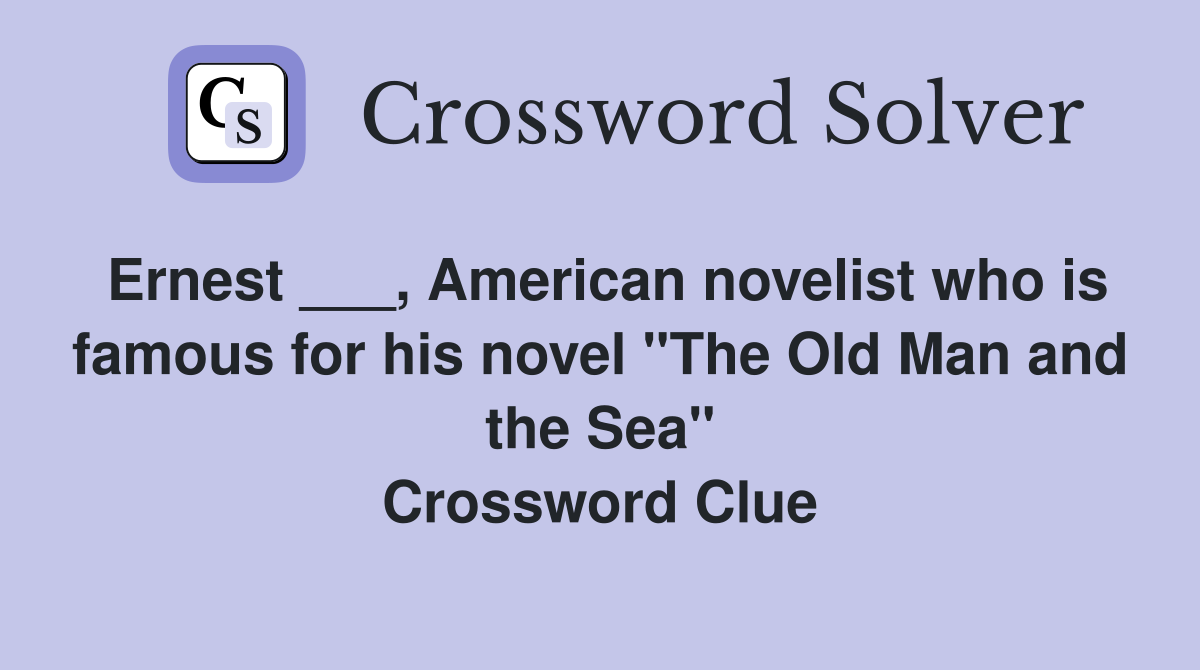 Ernest ___, American novelist who is famous for his novel "The Old Man and the Sea" Crossword Clue
