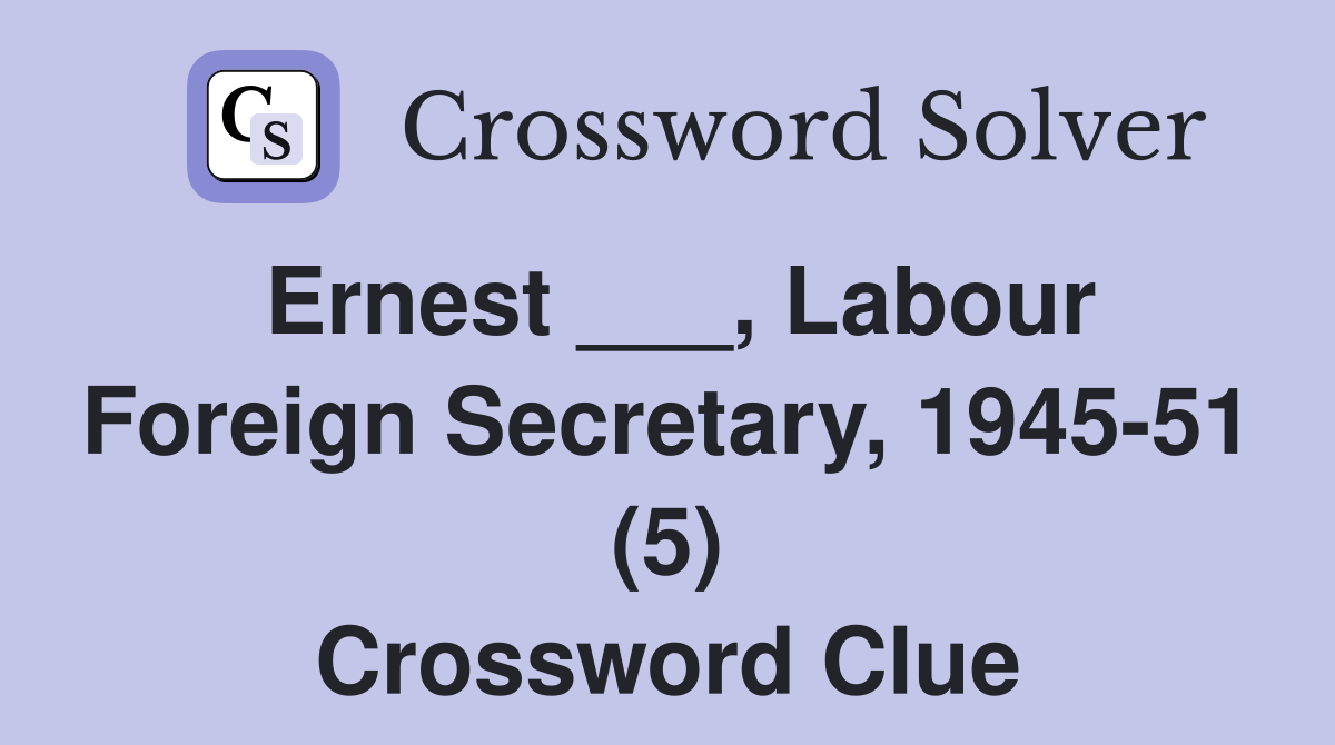 Ernest ___, Labour Foreign Secretary, 1945-51 (5) Crossword Clue