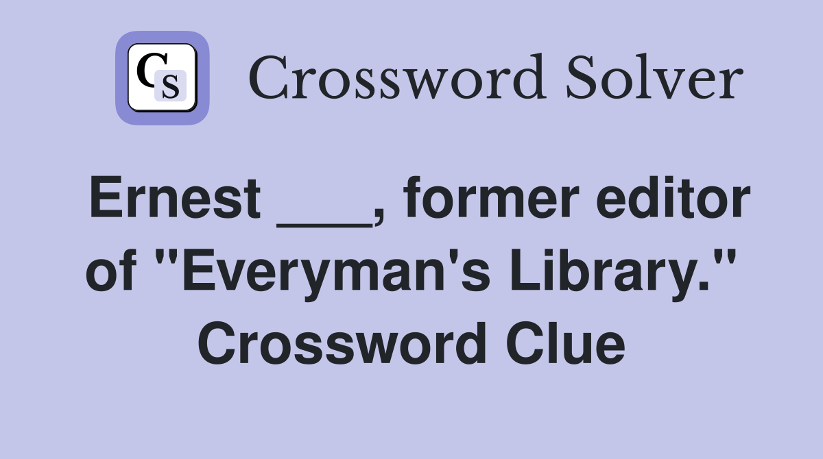Ernest ___, former editor of "Everyman's Library." Crossword Clue