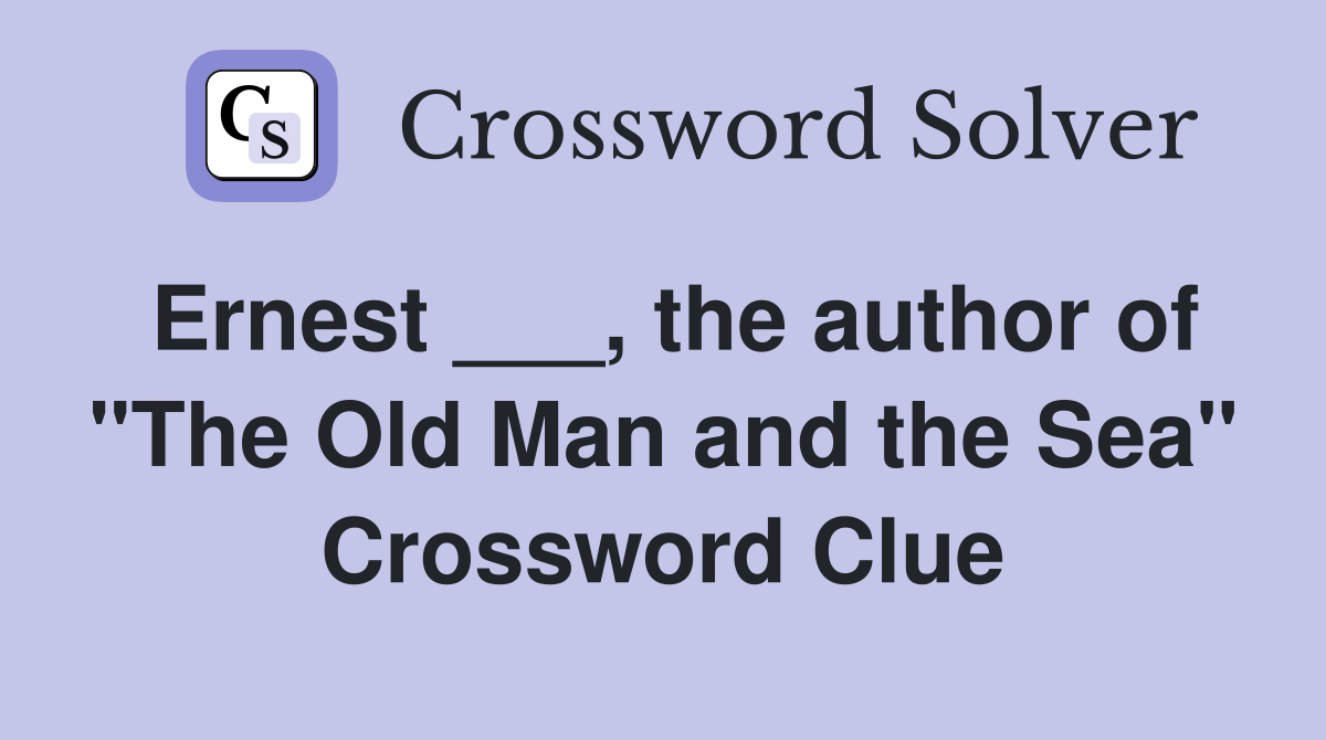 Ernest ___, the author of "The Old Man and the Sea" Crossword Clue