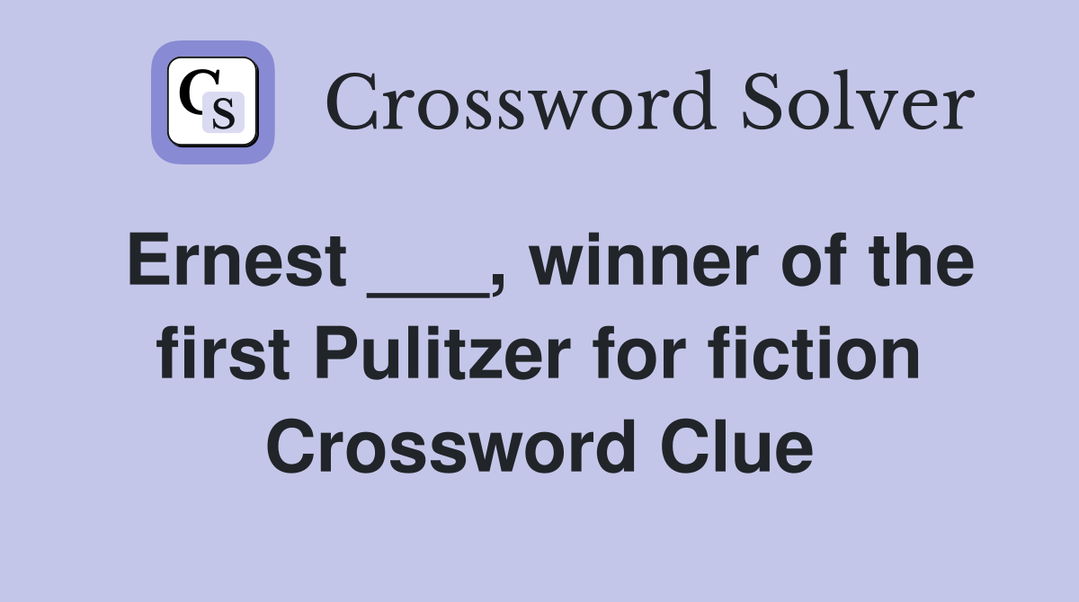 Ernest ___, winner of the first Pulitzer for fiction Crossword Clue