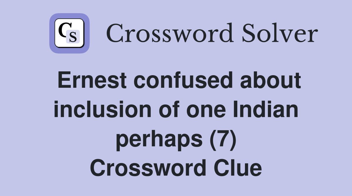 Ernest confused about inclusion of one Indian perhaps (7) Crossword Clue