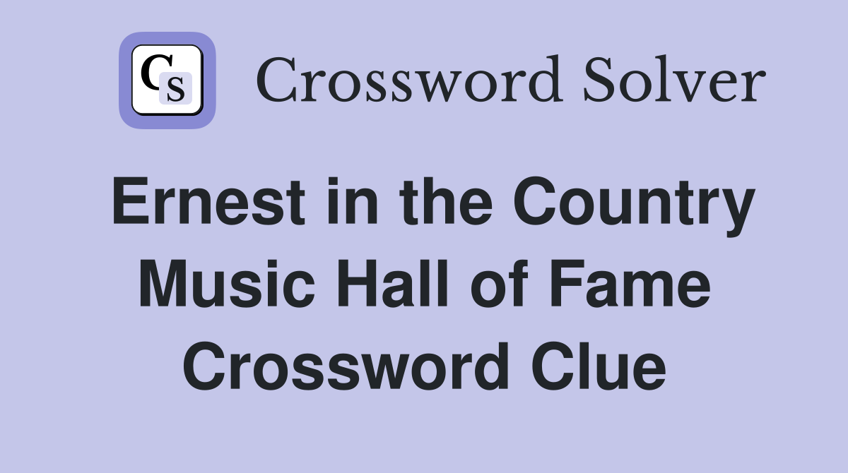 Ernest in the Country Music Hall of Fame Crossword Clue