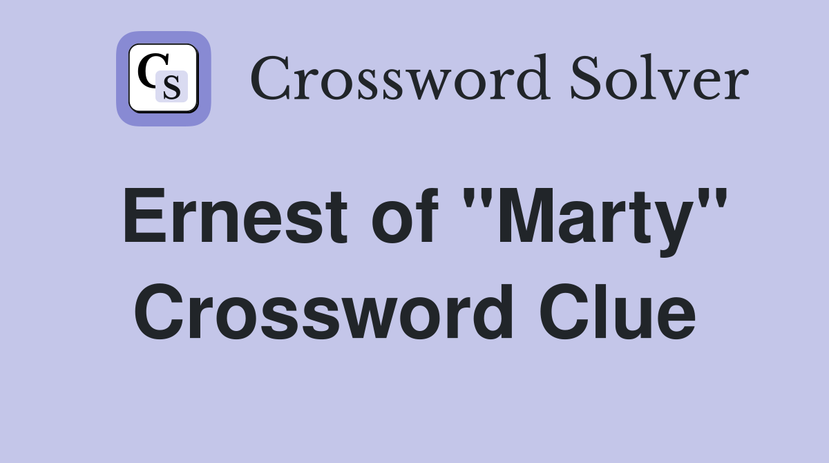 Ernest of "Marty" Crossword Clue