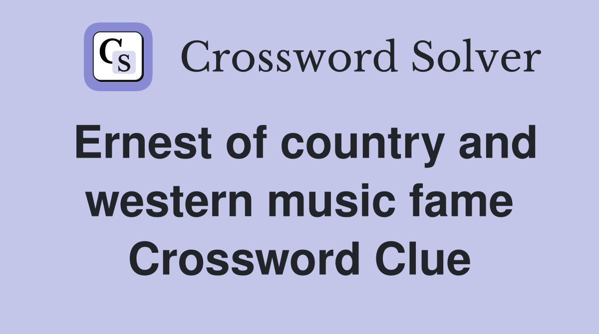 Ernest of country and western music fame Crossword Clue