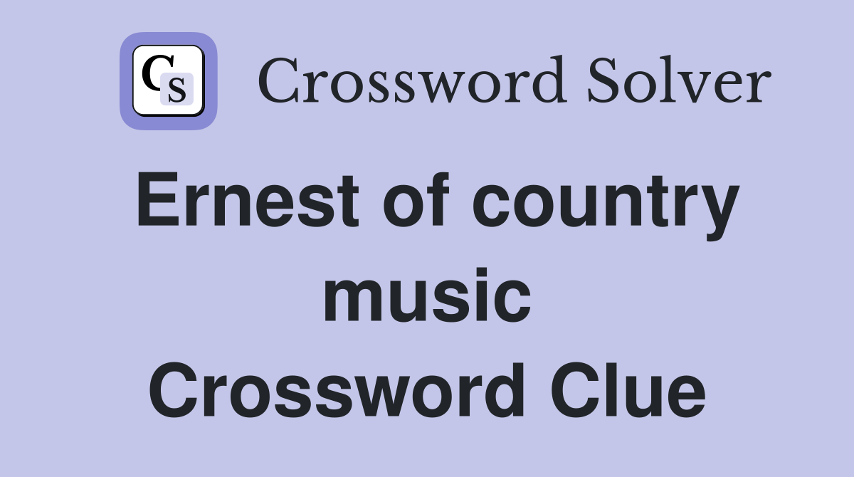 Ernest of country music Crossword Clue