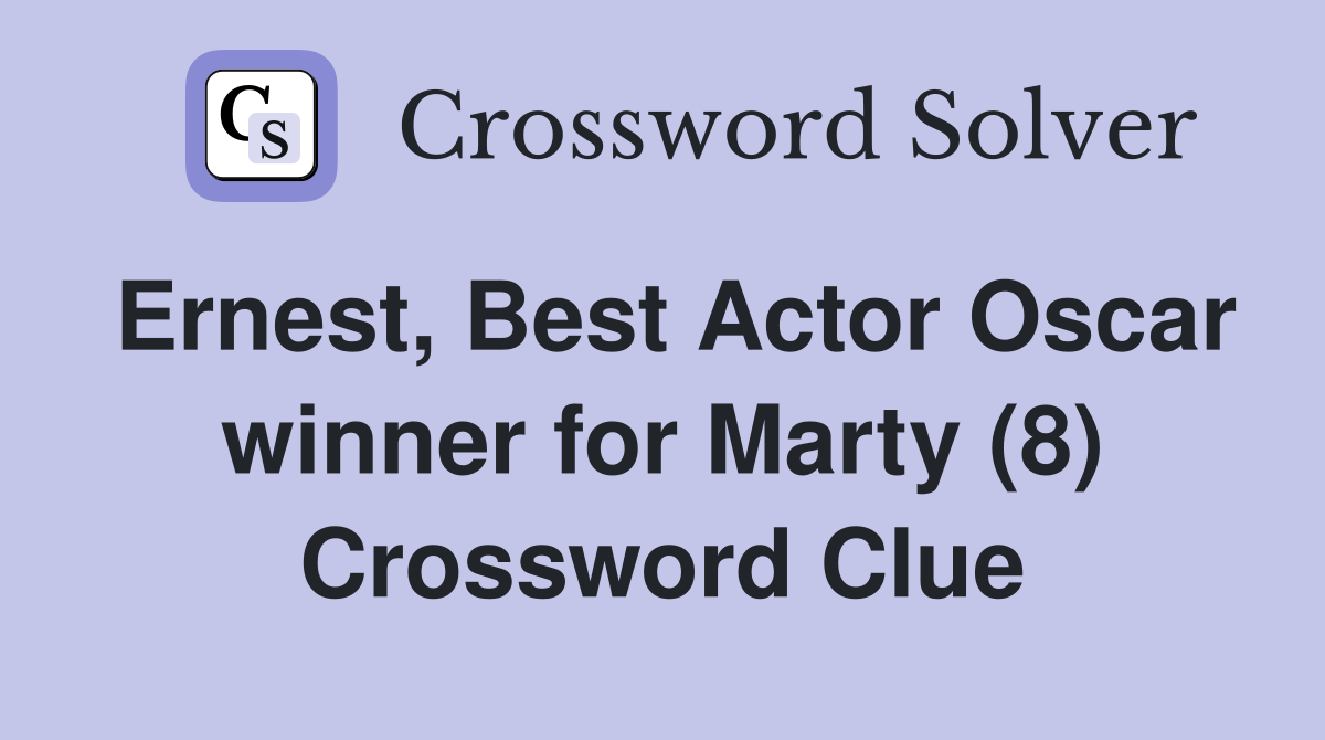 Ernest, Best Actor Oscar winner for Marty (8) Crossword Clue