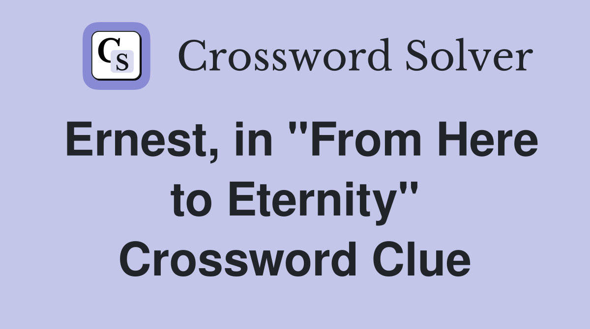 Ernest, in "From Here to Eternity" Crossword Clue