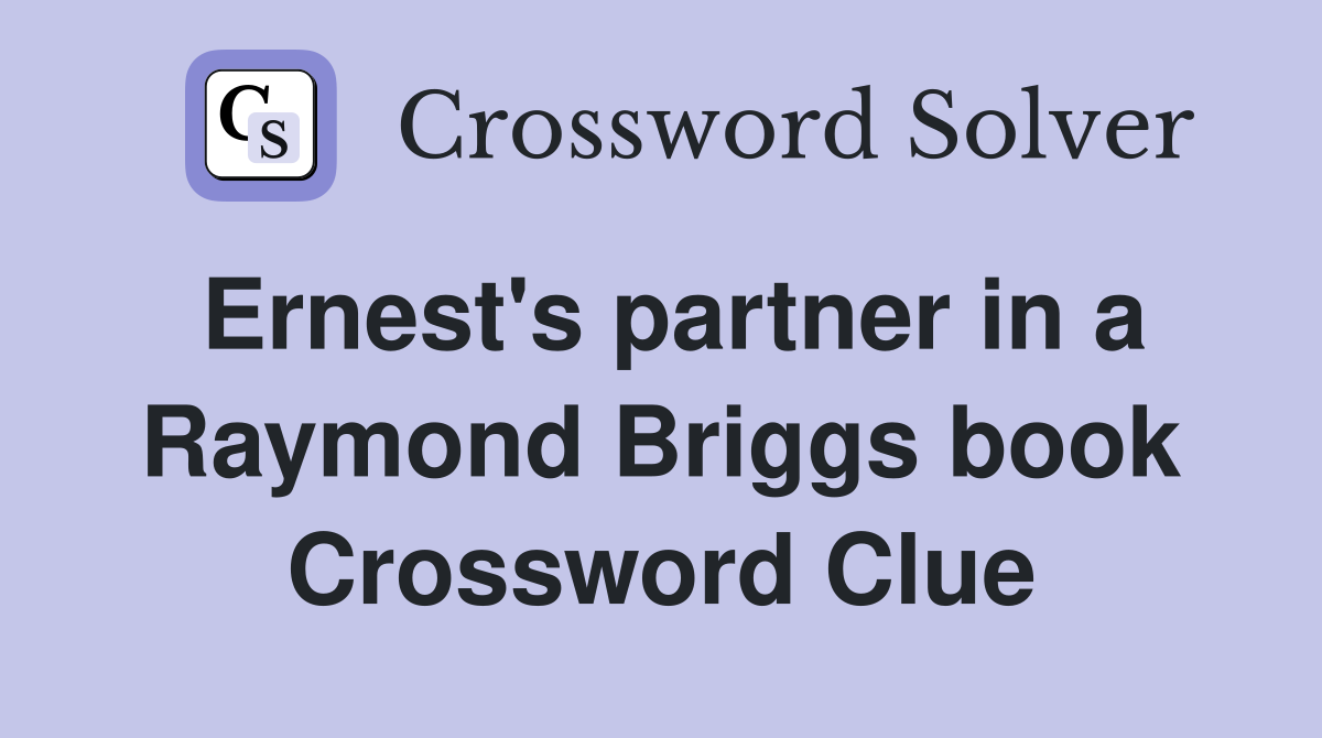 Ernest's partner in a Raymond Briggs book Crossword Clue