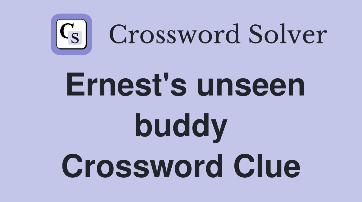 Ernest's unseen buddy Crossword Clue