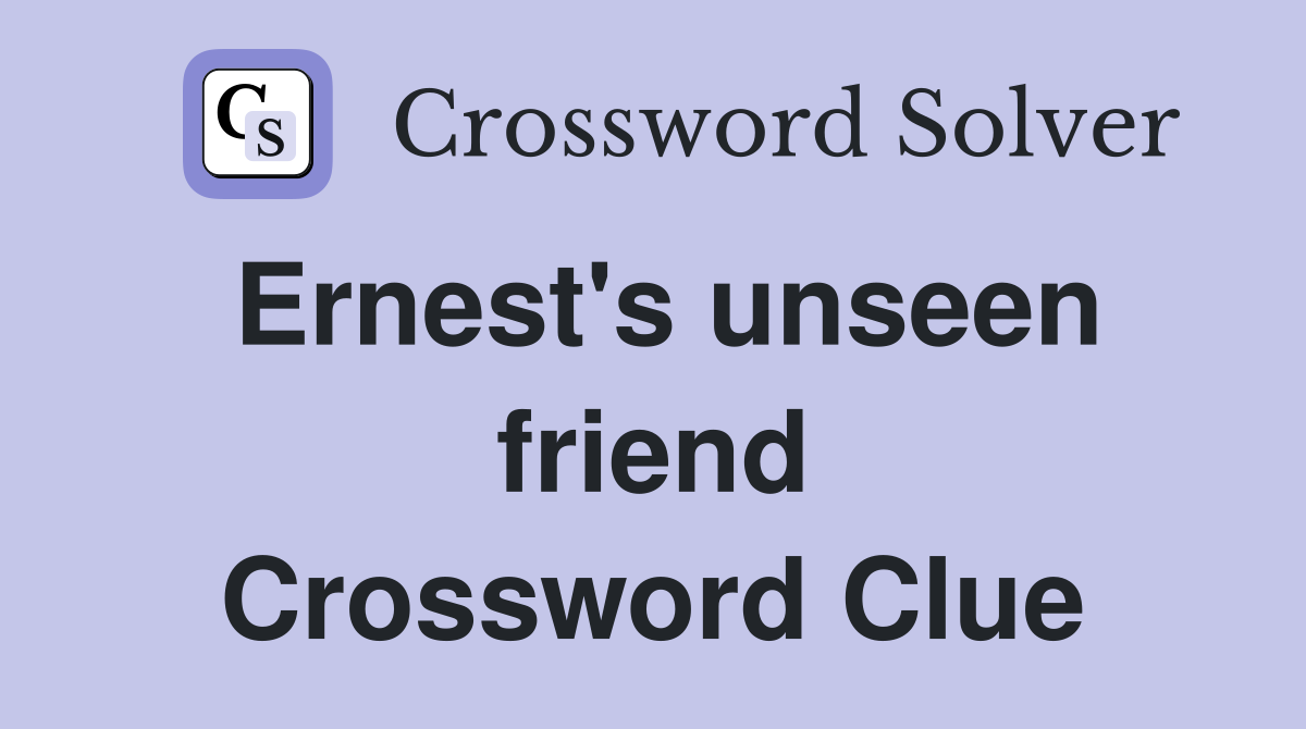Ernest's unseen friend Crossword Clue