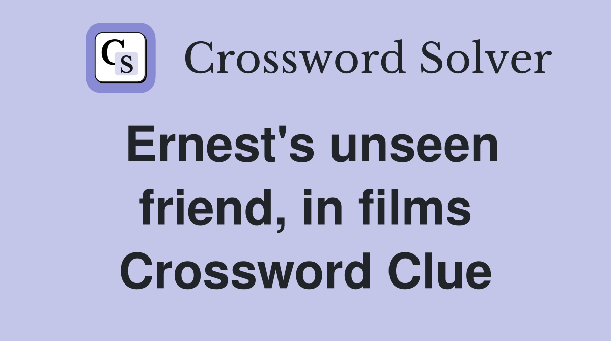 Ernest's unseen friend, in films Crossword Clue