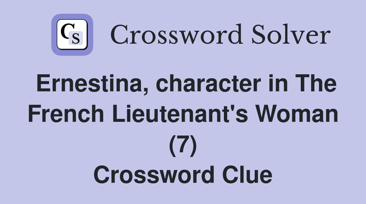 Ernestina, character in The French Lieutenant's Woman (7) Crossword Clue