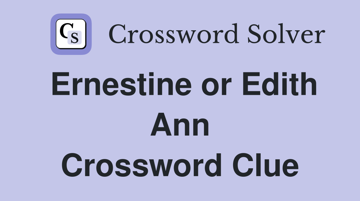 Ernestine or Edith Ann Crossword Clue