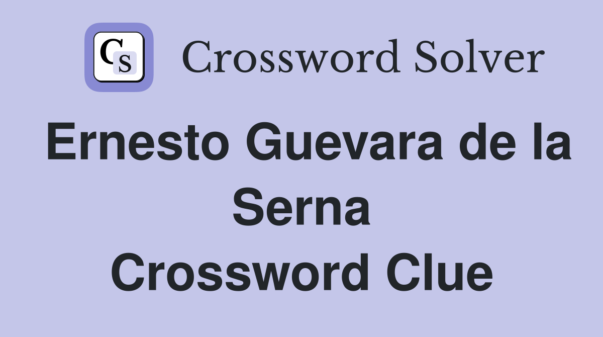 Ernesto Guevara de la Serna Crossword Clue