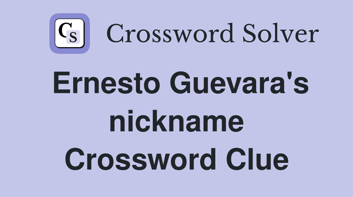 Ernesto Guevara's nickname Crossword Clue