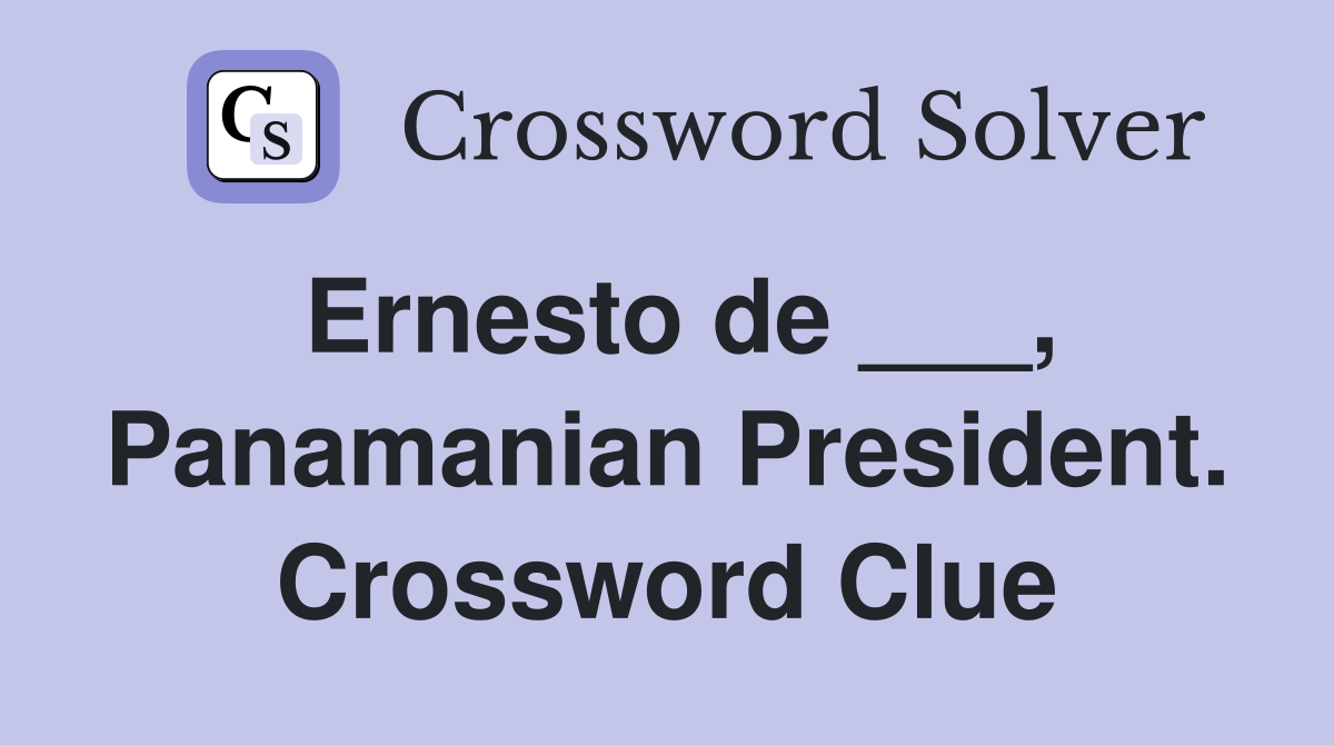 Ernesto de ___, Panamanian President. Crossword Clue