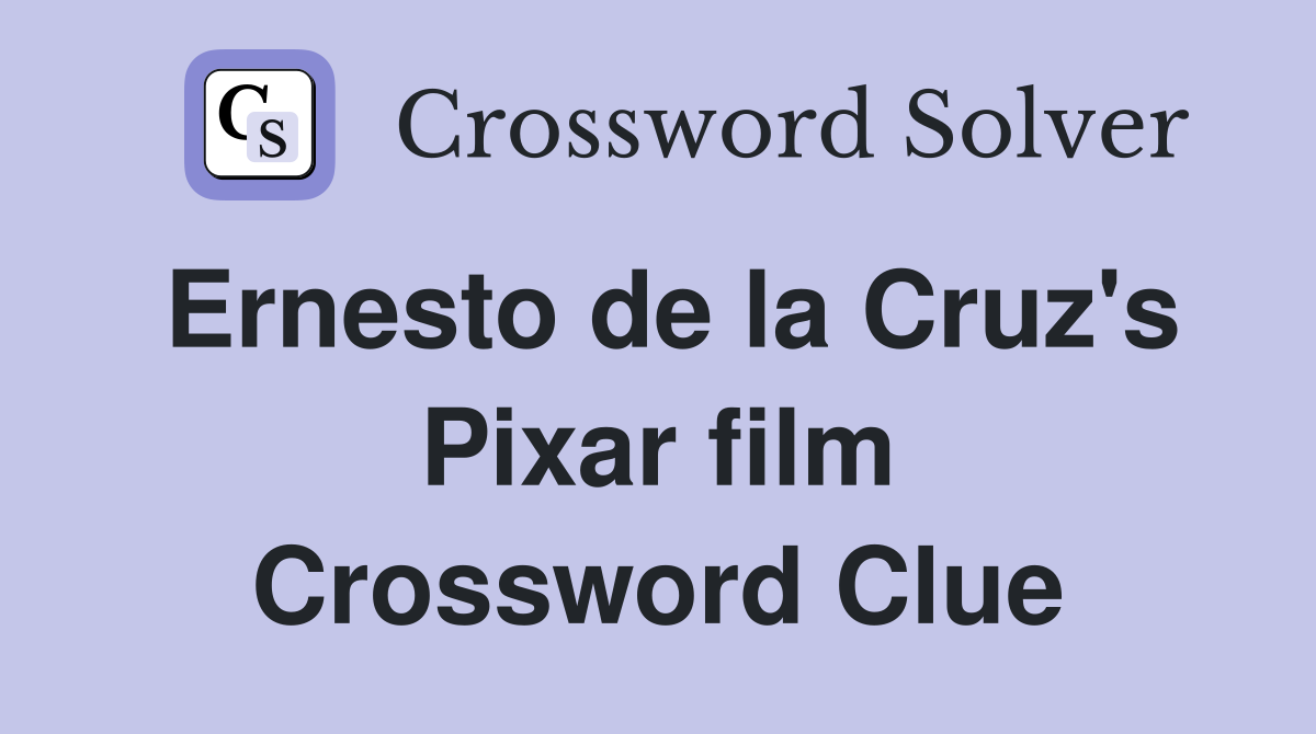 Ernesto de la Cruz's Pixar film Crossword Clue