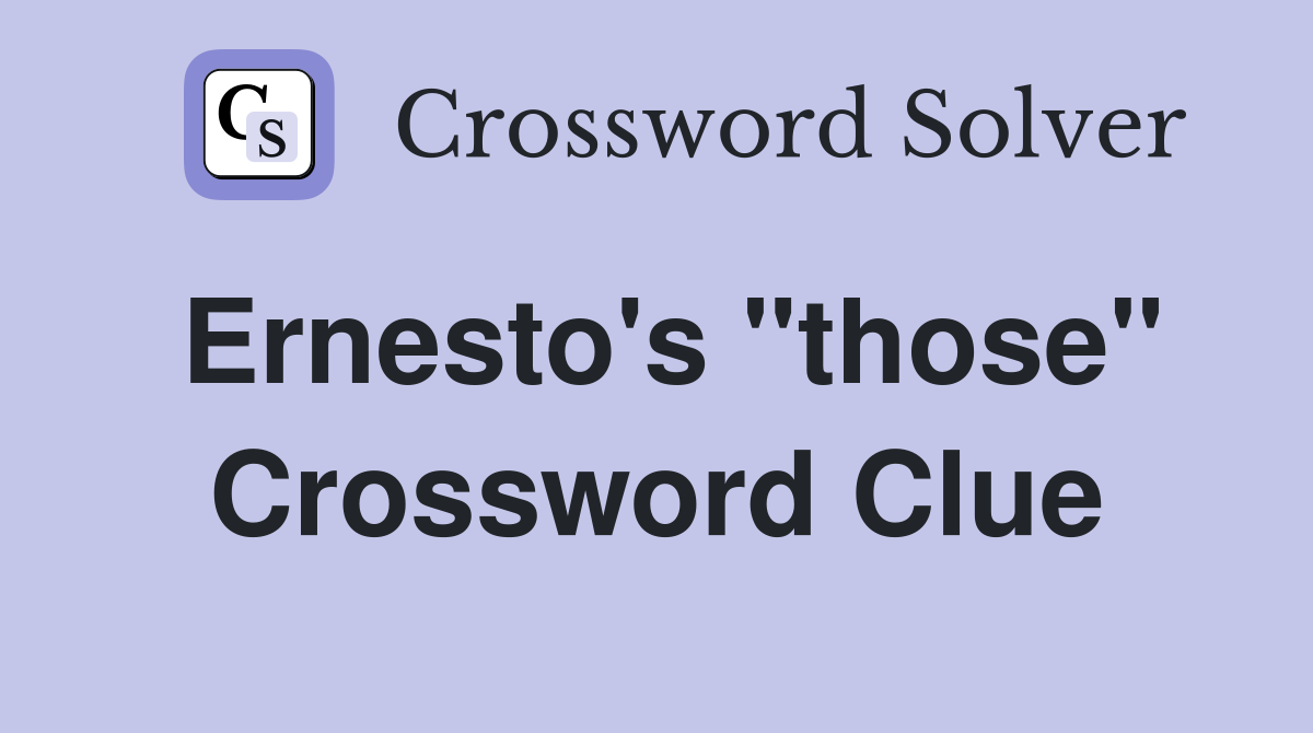 Ernesto's "those" Crossword Clue