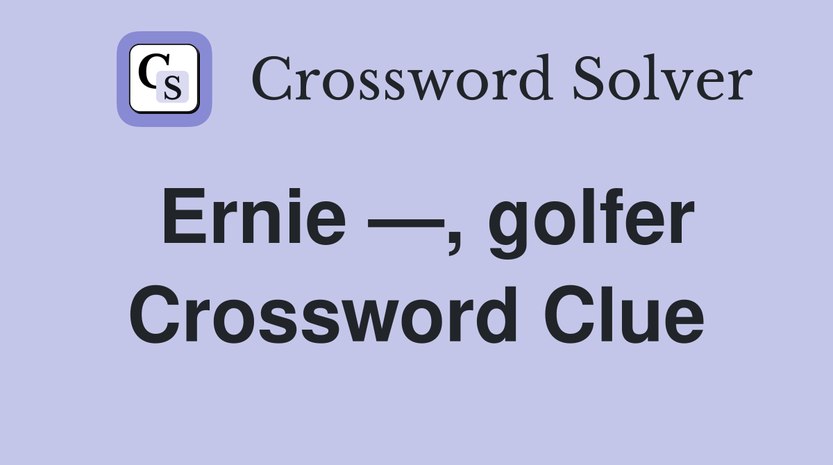 Ernie —, golfer Crossword Clue