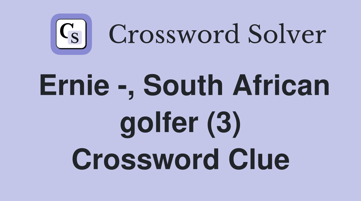 Ernie -, South African golfer (3) Crossword Clue