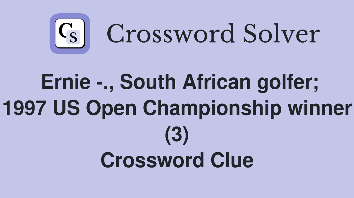 Ernie -., South African golfer; 1997 US Open Championship winner (3) Crossword Clue