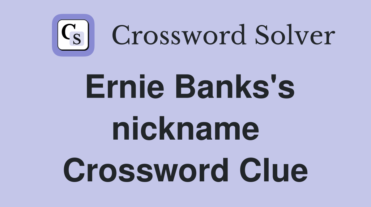 Ernie Banks's nickname Crossword Clue